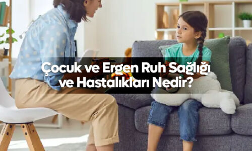 Çocuk ve Ergen Ruh Sağlığı ve Hastalıkları Nedir