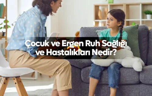 Çocuk ve Ergen Ruh Sağlığı ve Hastalıkları Nedir