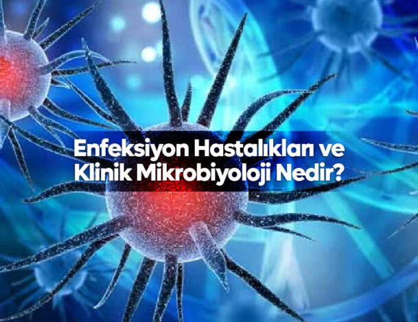 Enfeksiyon Hastalıkları ve Klinik Mikrobiyoloji Nedir