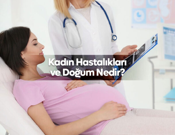 Kadın Hastalıkları ve Doğum Nedir