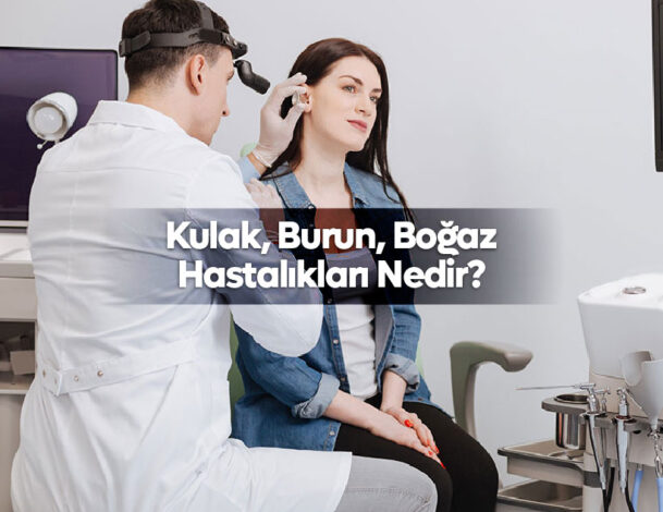 Kulak, Burun, Boğaz Hastalıkları Nedir