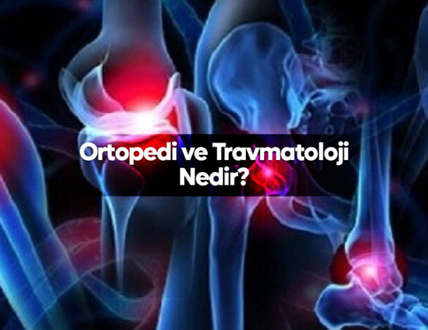 Ortopedi ve Travmatoloji Nedir